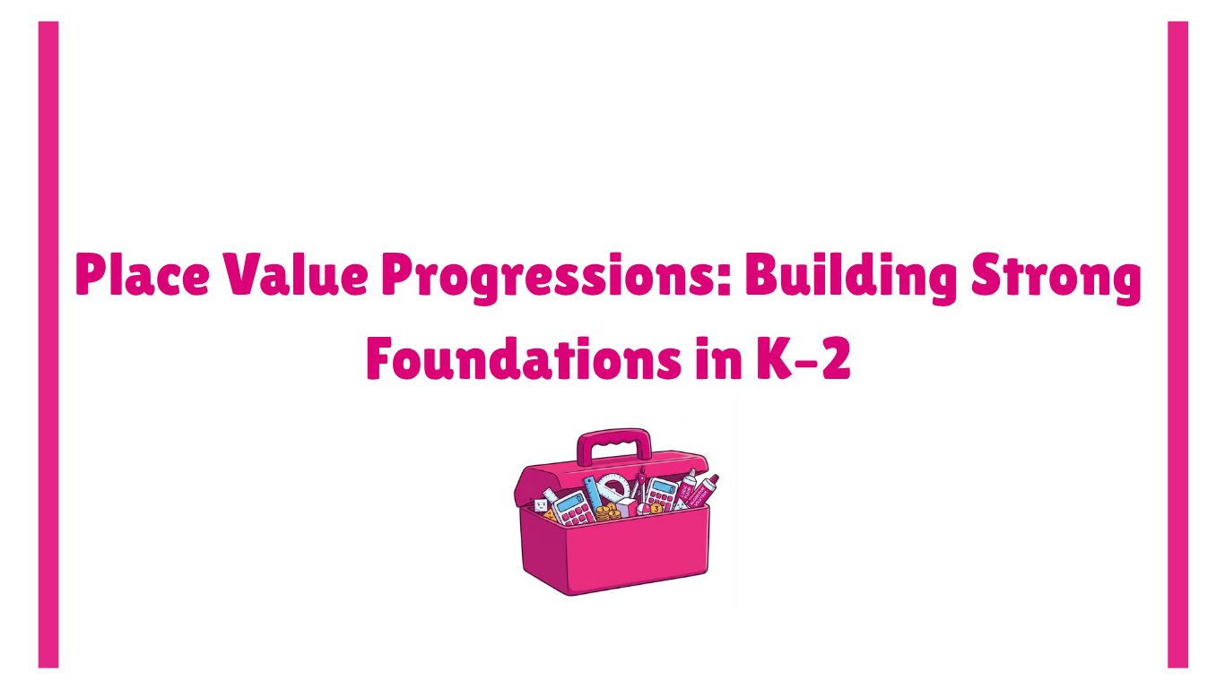 Place Value Progressions: Building Strong Foundations in K–2