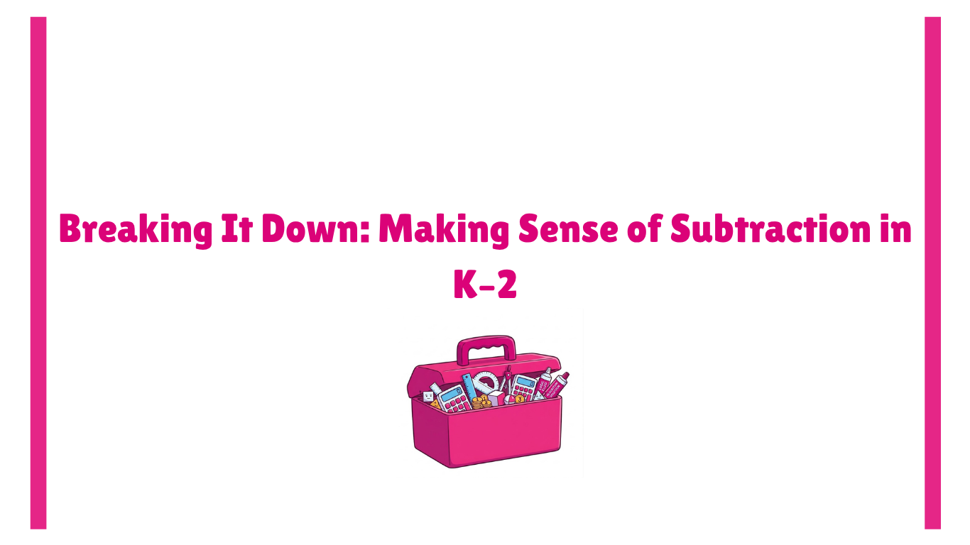 Breaking It Down: Making Sense of Subtraction in K–2